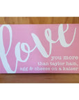 I love you more than.... 10x6 sign - Pink / Taylor Ham - Home & Lifestyle