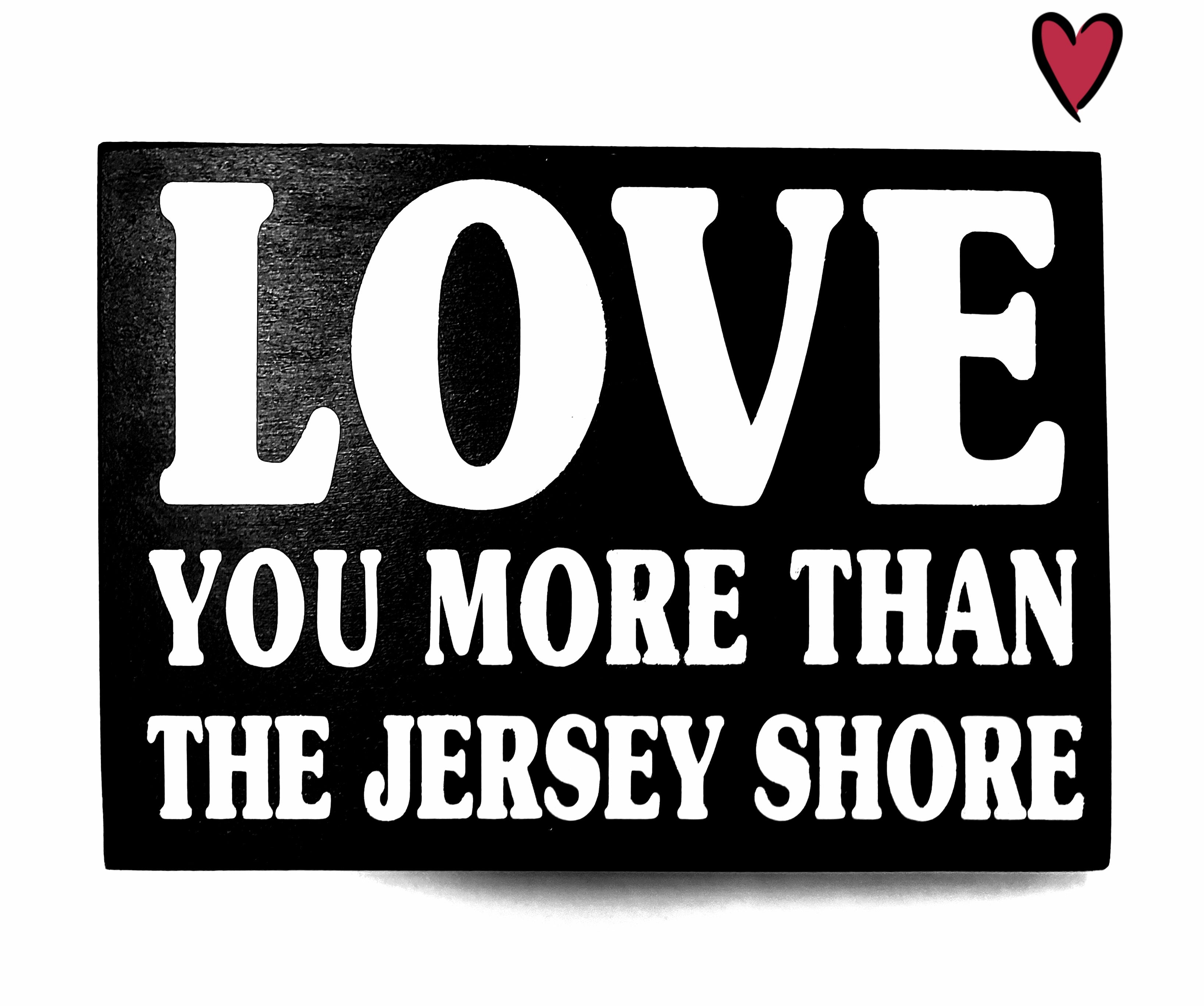Love you more than the Jersey Shore